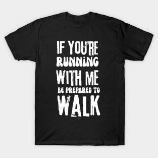 If You're Running With Me Be Prepared To Walk T-Shirt